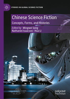 Chinese Science Fiction: Concepts, Forms, and Histories (Studies in Global Science Fiction)