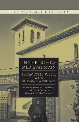 In the Light of Medieval Spain: Islam, the West, and the Relevance of the Past (New Middle Ages) By S. Doubleday (Editor), Giles Tremlett (Foreword by), D. Coleman (Editor) Cover Image