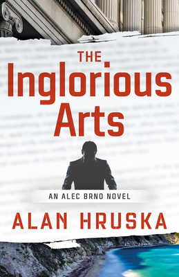 The Inglorious Arts: An Alec Brno Novel By Alan Hruska Cover Image
