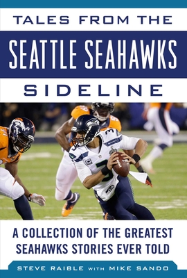 Tales from the Seattle Seahawks Sideline: A Collection of the Greatest Seahawks Stories Ever Told (Tales from the Team) Cover Image