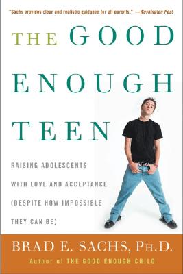 The Good Enough Teen: Raising Adolescents with Love and Acceptance (Despite How Impossible They Can Be) Cover Image