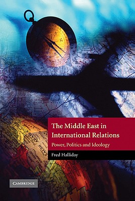 The Middle East in International Relations: Power, Politics and Ideology (Contemporary Middle East #4)