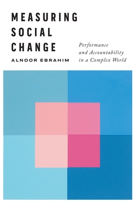 Measuring Social Change: Performance and Accountability in a Complex World By Alnoor Ebrahim Cover Image