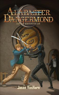 Alabaster Dangermond and the Serpent's Blade By Jason Vanhorn, Scott Harshbarger (Cover Design by) Cover Image