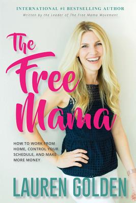 The Free Mama: How to Work From Home, Control Your Schedule, and Make More Money Cover Image