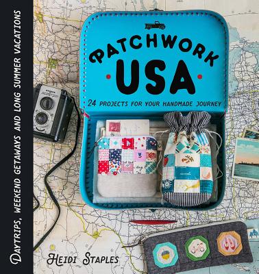 Patchwork USA: 24 Projects for the Perfect Sewing Getaway: Daytrips, Weekend Retreats and Long Summer Vacations