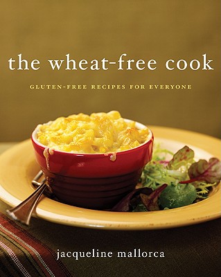 The Wheat-Free Cook: Gluten-Free Recipes for Everyone By Jacqueline Mallorca Cover Image