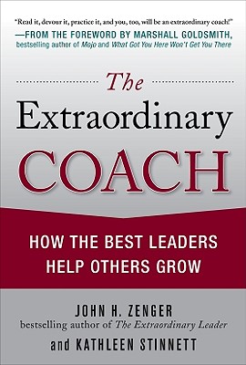 The Extraordinary Coach: How the Best Leaders Help Others Grow Cover Image