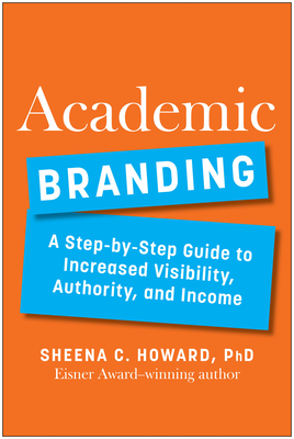 Academic Branding: A Step-by-Step Guide to Increased Visibility, Authority, and Income Cover Image