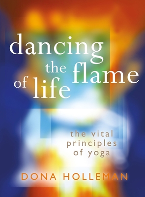 Dancing the Flame of Life: The Vital Principles of Yoga Cover Image