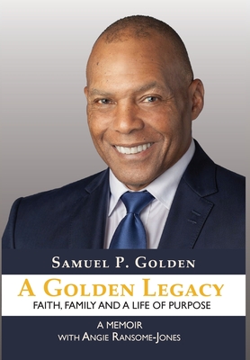 A Golden Legacy: Faith, Family, and a Life of Purpose-A Memoir By Samuel P. Golden, Angie Ransome-Jones Cover Image