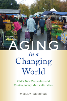 Aging in a Changing World: Older New Zealanders and Contemporary Multiculturalism (Global Perspectives on Aging) Cover Image
