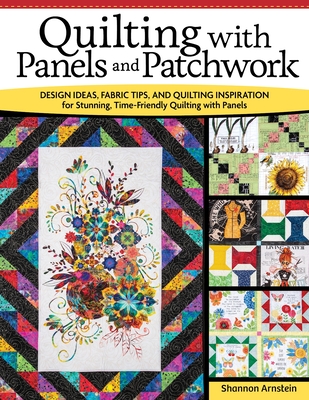Quilting with Panels and Patchwork: Design Ideas, Fabric Tips, and Quilting Inspiration for Stunning, Time-Friendly Quilting with Panels Cover Image