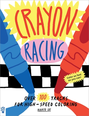 Crayon Racing: Over 100 Tracks for High-Speed Coloring By Alberto Lot, Alberto Lot (Illustrator) Cover Image