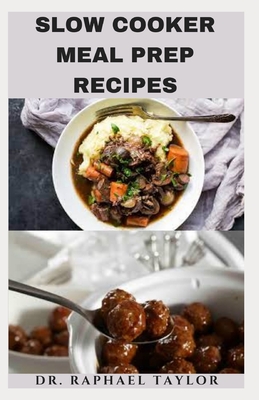 Slow Cooker Meal Prep Recipes: Nutritious Slow Cooker Recipes Menu Prep, Food List With Easy Step By Step Guide Cover Image