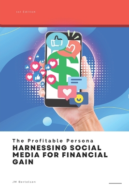 The Profitable Persona: Harnessing Social Media for Financial Gain Cover Image