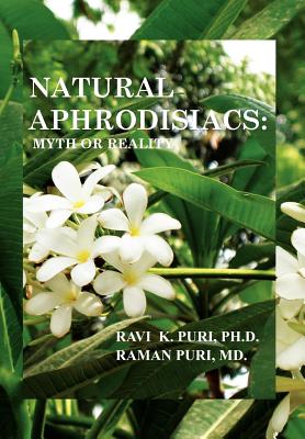 Natural Aphrodisiacs: Myth or Reality By Ravi K. Puri Ph. D. Cover Image