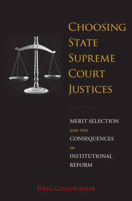 Choosing State Supreme Court Justices: Merit Selection and the Consequences of Institutional Reform By Greg Goelzhauser Cover Image