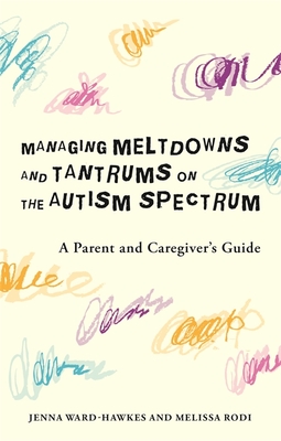 Managing Meltdowns and Tantrums on the Autism Spectrum: A Parent and Caregiver's Guide Cover Image