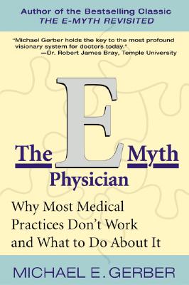 The E-Myth Physician: Why Most Medical Practices Don't Work and What to Do About It By Michael E. Gerber Cover Image