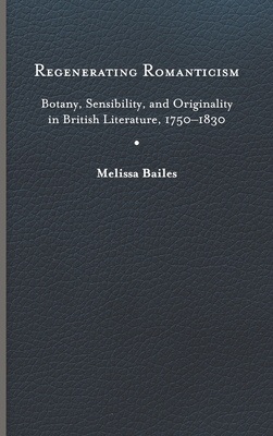 Regenerating Romanticism: Botany, Sensibility, and Originality in British Literature, 1750-1830 Cover Image