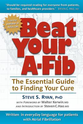 Beat Your A-Fib: The Essential Guide to Finding Your Cure: Written in everyday language for patients with Atrial Fibrillation By Patti J. Ryan, Steve S. Ryan Phd Cover Image