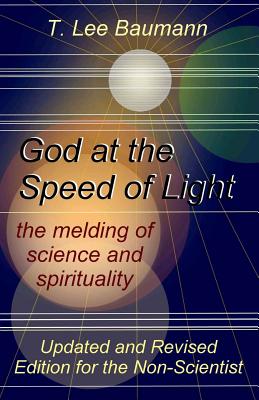 God at the Speed of Light: the melding of science and spirituality By T. Lee Baumann Cover Image