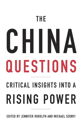 The China Questions: Critical Insights Into a Rising Power By Jennifer Rudolph (Editor), Michael Szonyi (Editor) Cover Image