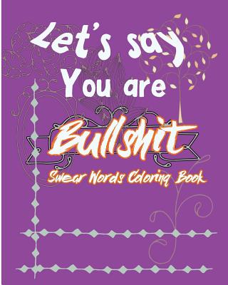 Let's Say; You are Bullshit: Swear Word Coloring Book By S. B. Nozaz Cover Image