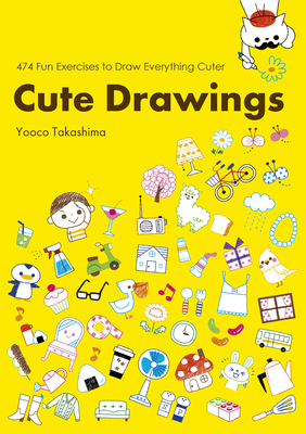 Cute Drawings: 474 Fun Exercises to Draw Everything Cuter cover