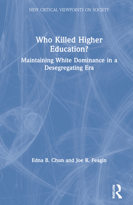 Who Killed Higher Education?: Maintaining White Dominance in a Desegregating Era (New Critical Viewpoints on Society)