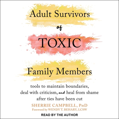 Adult Survivors of Toxic Family Members: Tools to Maintain Boundaries, Deal with Criticism, and Heal from Shame After Ties Have Been Cut Cover Image