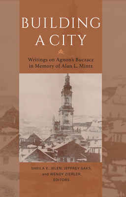 Building a City: Writings on Agnon's Buczacz in Memory of Alan Mintz Cover Image