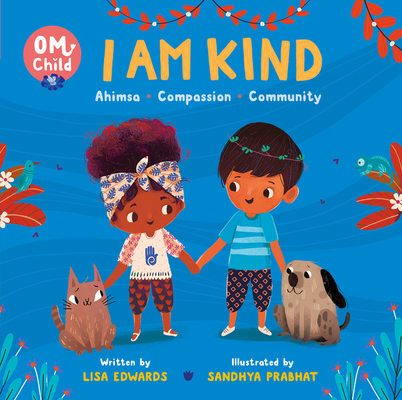 Om Child: I Am Kind: Ahimsa, Compassion, and Community By Lisa Edwards, Sandhya Prabhat (Illustrator) Cover Image