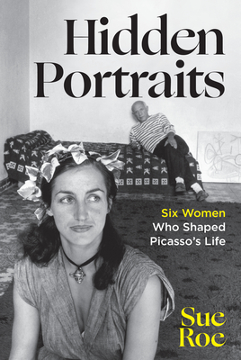 Hidden Portraits: Six Women Who Shaped Picasso&#039;s Life