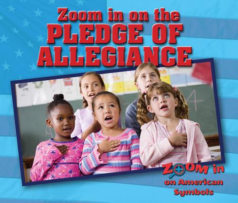 Zoom in on the Pledge of Allegiance (Zoom in on American Symbols) By Heather Moore Niver Cover Image