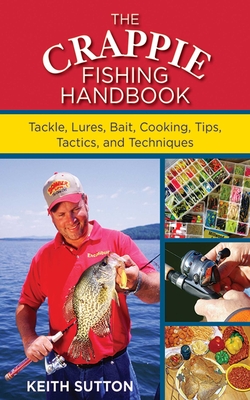 The Crappie Fishing Handbook: Tackles, Lures, Bait, Cooking, Tips, Tactics,  and Techniques (Paperback)