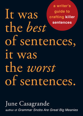 It Was the Best of Sentences, It Was the Worst of Sentences: A Writer's Guide to Crafting Killer Sentences By June Casagrande Cover Image