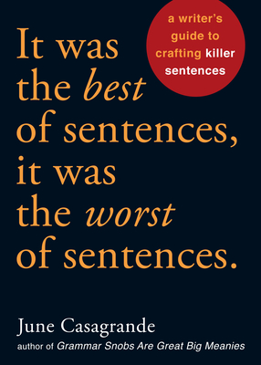 Cover for It Was the Best of Sentences, It Was the Worst of Sentences: A Writer's Guide to Crafting Killer Sentences