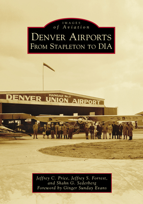 Denver Airports: From Stapleton to DIA By Jeffrey C. Price, Jeffrey S. Forrest, Shahn G. Sederberg Cover Image