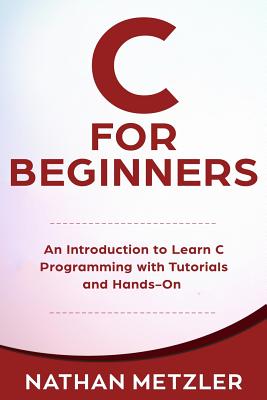 C for Beginners: An Introduction to Learn C Programming with Tutorials and Hands-On Examples Cover Image