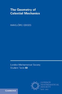 The Geometry of Celestial Mechanics (London Mathematical Society Student Texts #83)