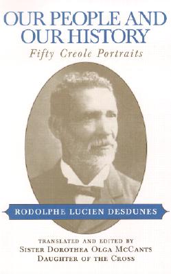 Our People and Our History: Fifty Creole Portraits By Rodolphe Lucien Desdunes, Dorothea Olga McCants (Translator), Charles E. O'Neill (Foreword by) Cover Image