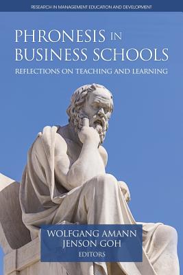 Phronesis in Business Schools: Reflections on Teaching and Learning (Research in Management Education and Development)