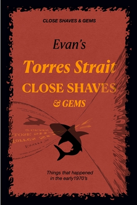 Evan's CLOSE SHAVES & GEMS - Book 1 -Torres Strait: Things that happened in the early 1970's By Evan Cover Image