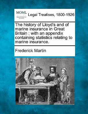 The History of Lloyd's and of Marine Insurance in Great Britain: With an Appendix Containing Statistics Relating to Marine Insurance. Cover Image