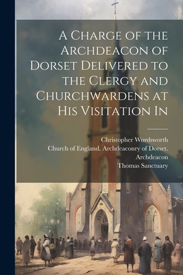 A Charge of the Archdeacon of Dorset Delivered to the Clergy and Churchwardens at his Visitation In Cover Image