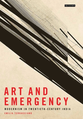 Art and Emergency: Modernism in Twentieth-Century India By Emilia Terracciano Cover Image