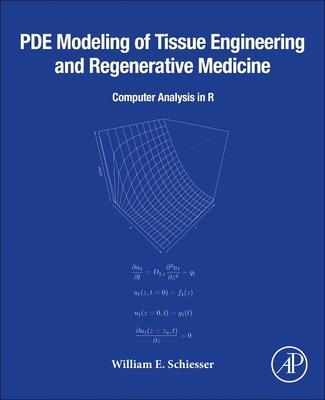 Pde Modeling of Tissue Engineering and Regenerative Medicine: Computer Analysis in R By William E. Schiesser Cover Image