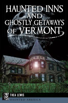 Haunted Inns and Ghostly Getaways of Vermont (Haunted America)